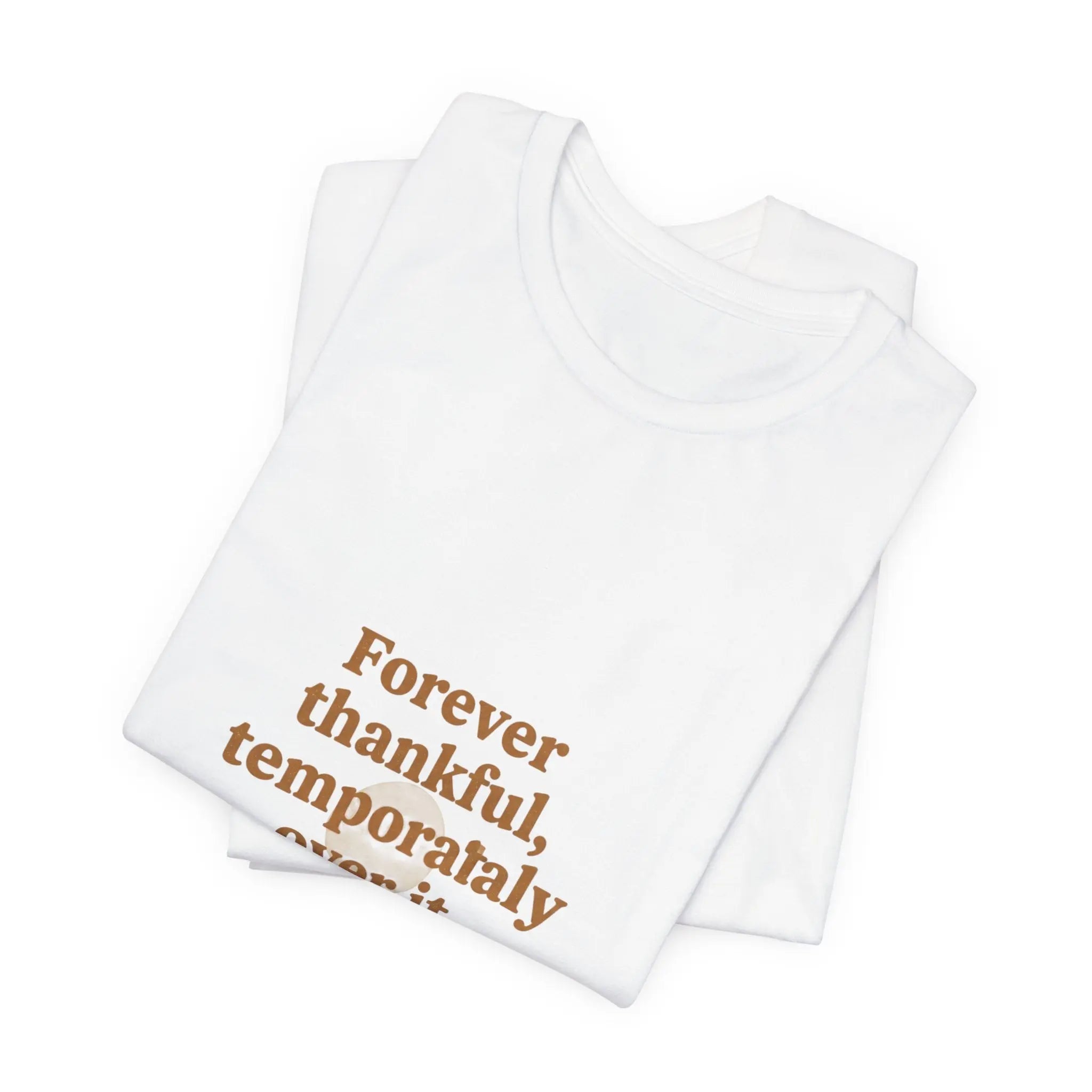 Forever Thankful Temporarily Over It Tee | sarcastic gratitude, thankful but tired Printify